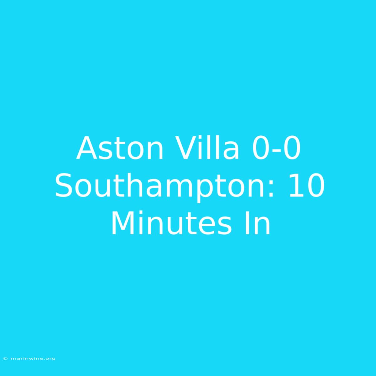 Aston Villa 0-0 Southampton: 10 Minutes In