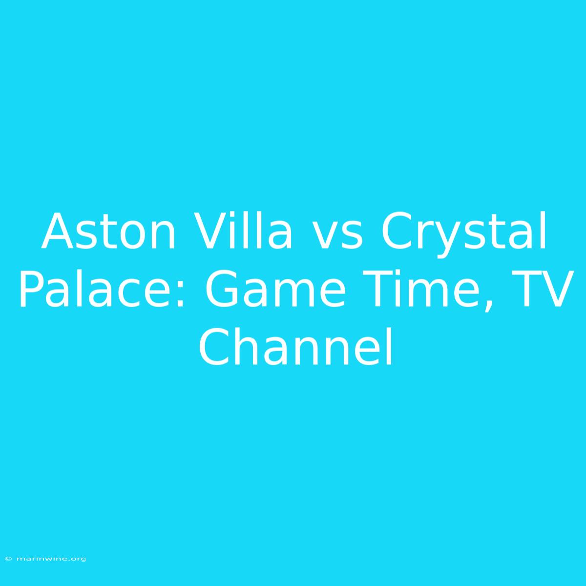 Aston Villa Vs Crystal Palace: Game Time, TV Channel