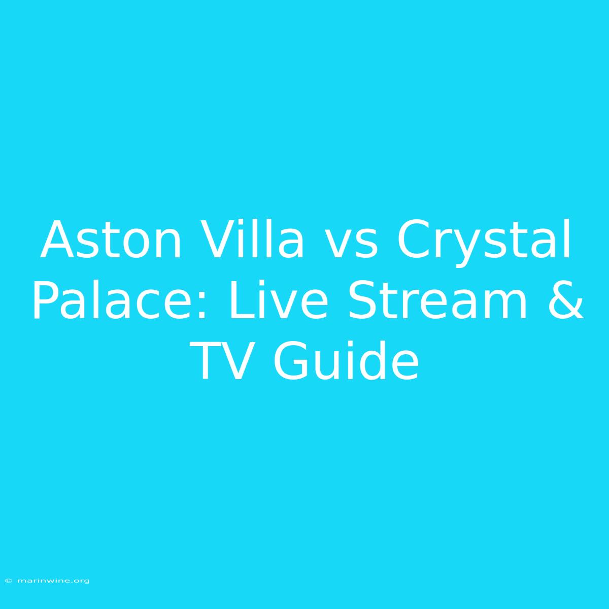 Aston Villa Vs Crystal Palace: Live Stream & TV Guide