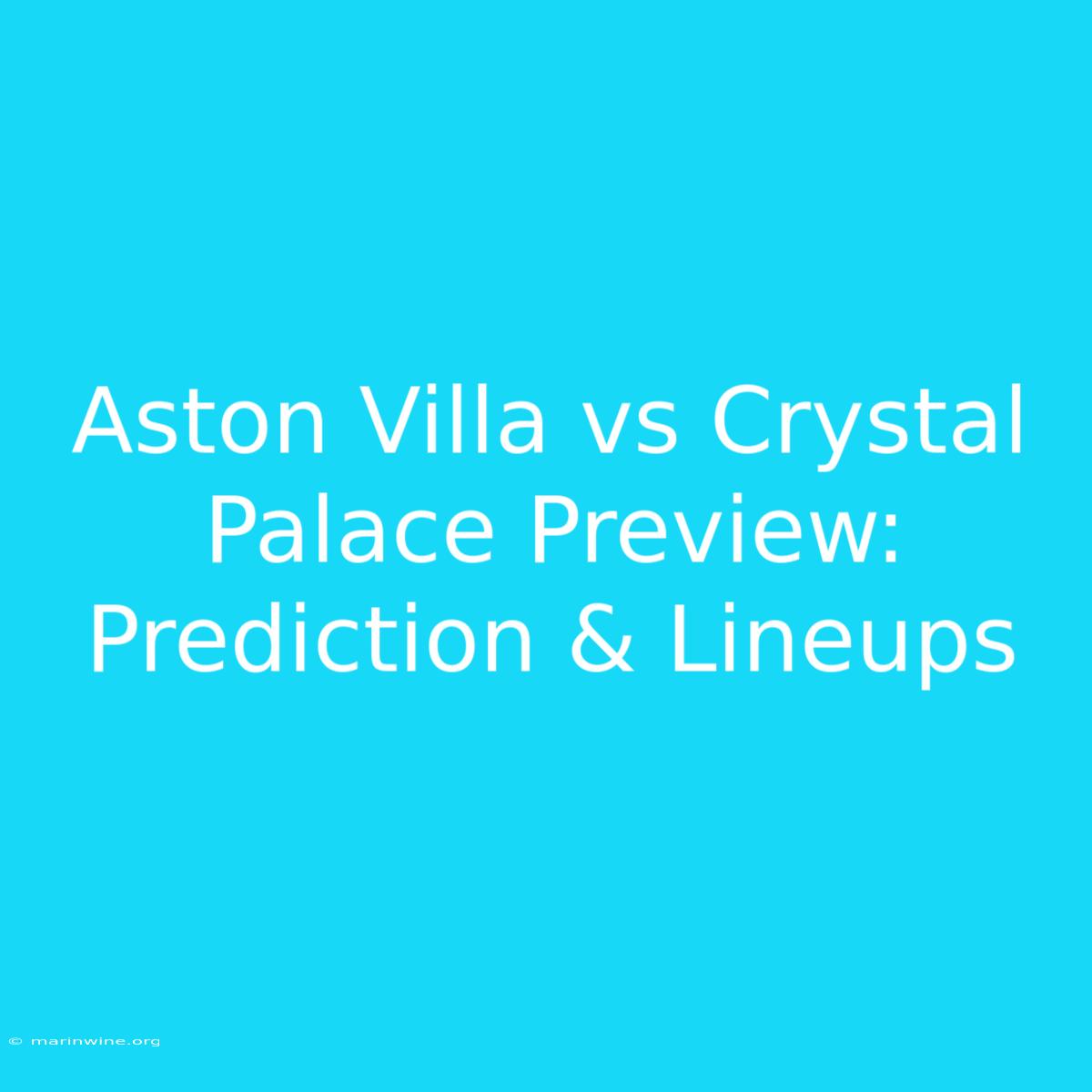 Aston Villa Vs Crystal Palace Preview: Prediction & Lineups