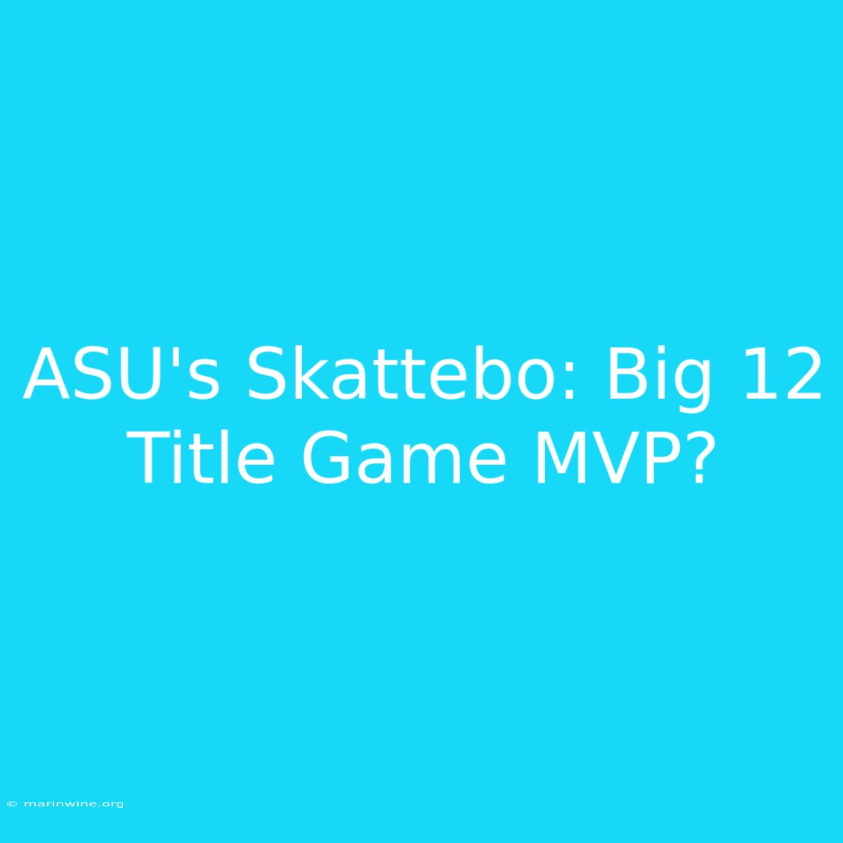 ASU's Skattebo: Big 12 Title Game MVP?