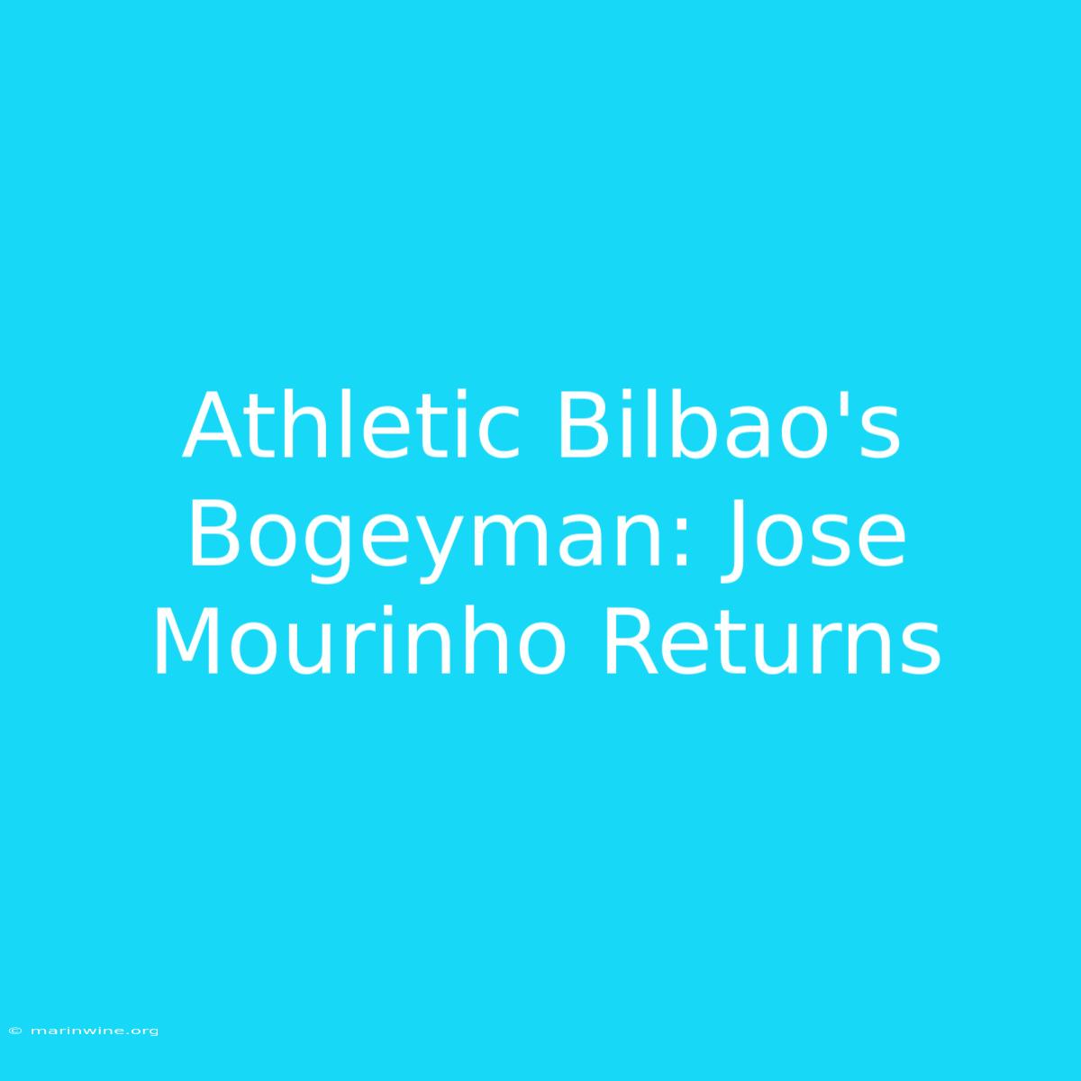 Athletic Bilbao's Bogeyman: Jose Mourinho Returns