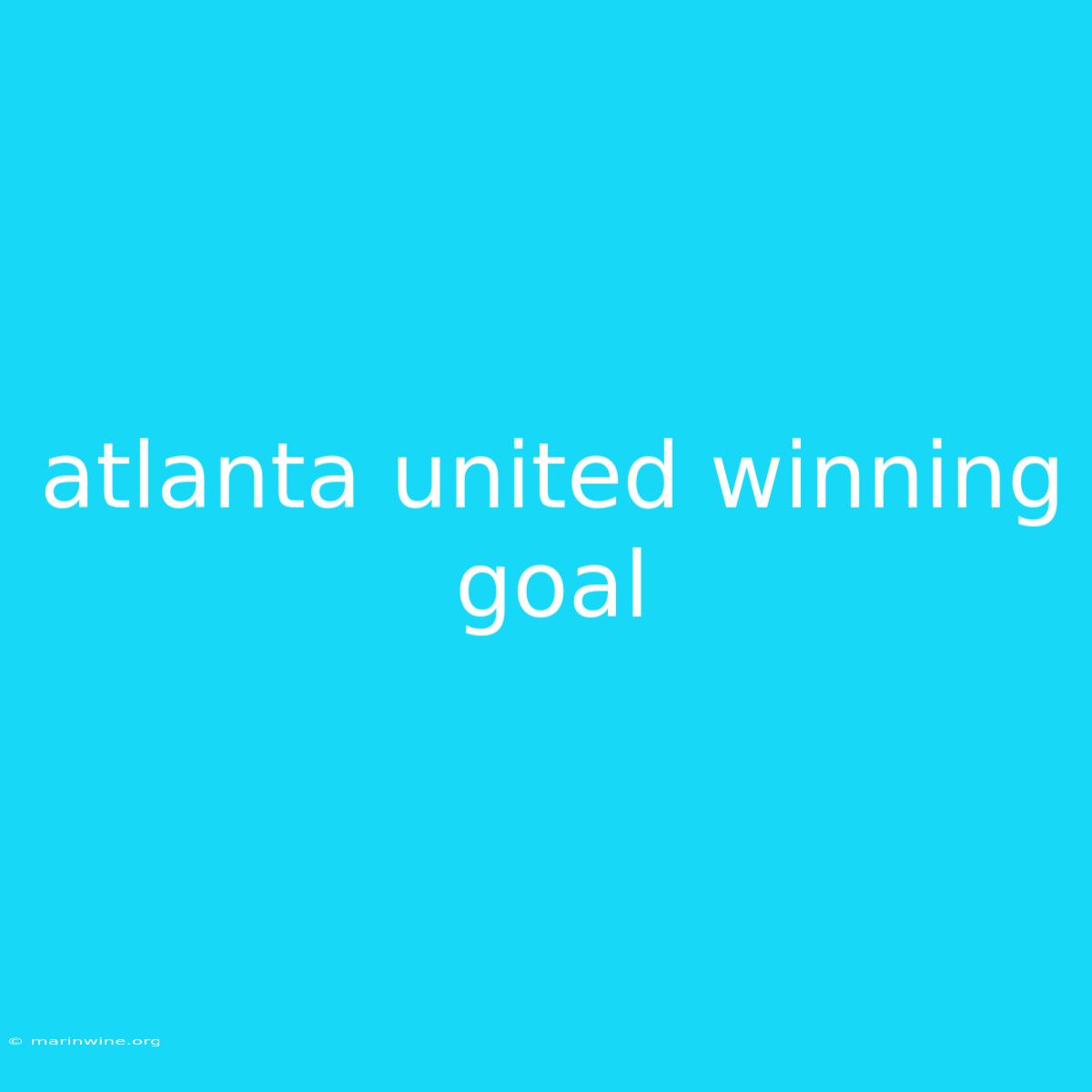 Atlanta United Winning Goal