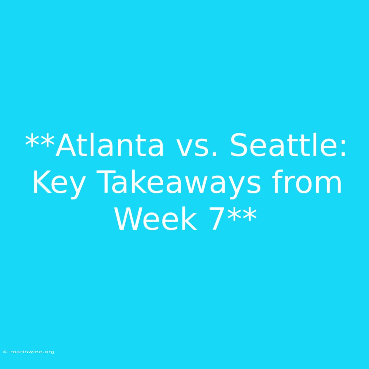 **Atlanta Vs. Seattle: Key Takeaways From Week 7**