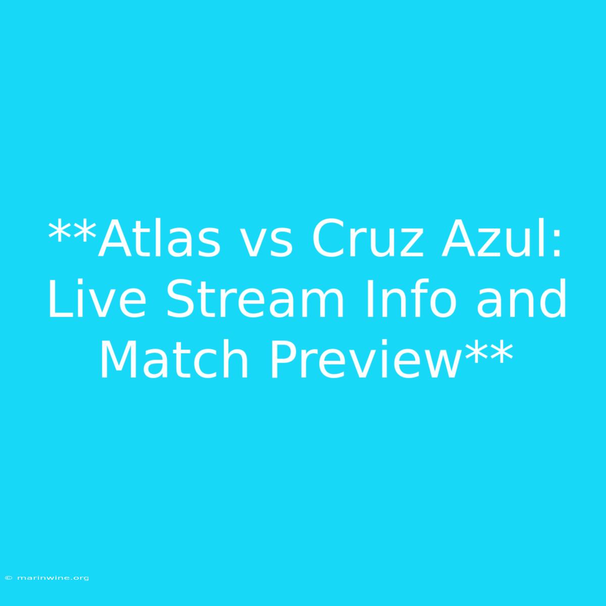 **Atlas Vs Cruz Azul: Live Stream Info And Match Preview** 