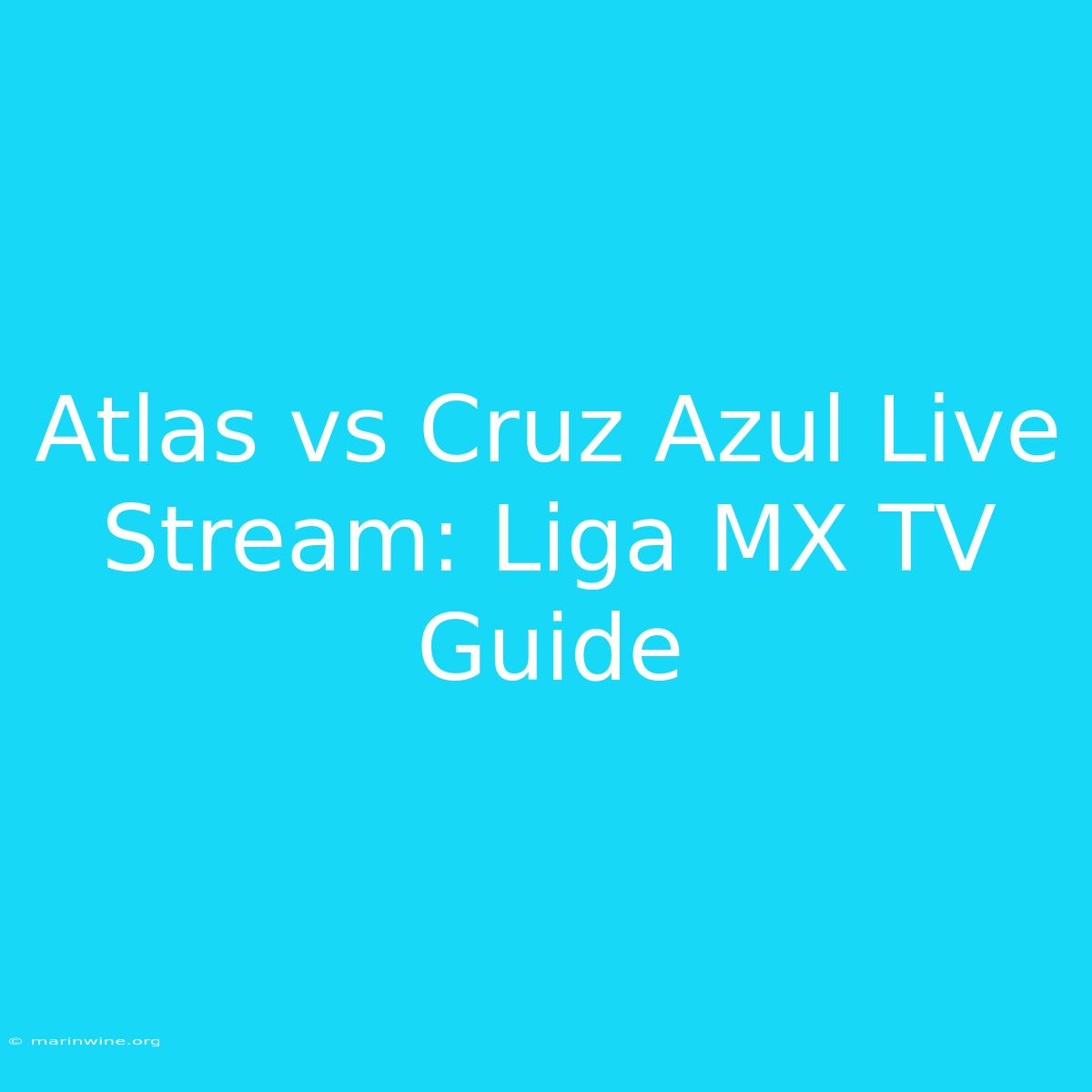 Atlas Vs Cruz Azul Live Stream: Liga MX TV Guide