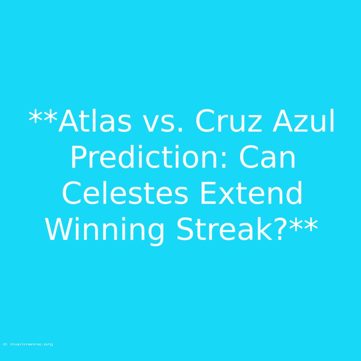 **Atlas Vs. Cruz Azul Prediction: Can Celestes Extend Winning Streak?**