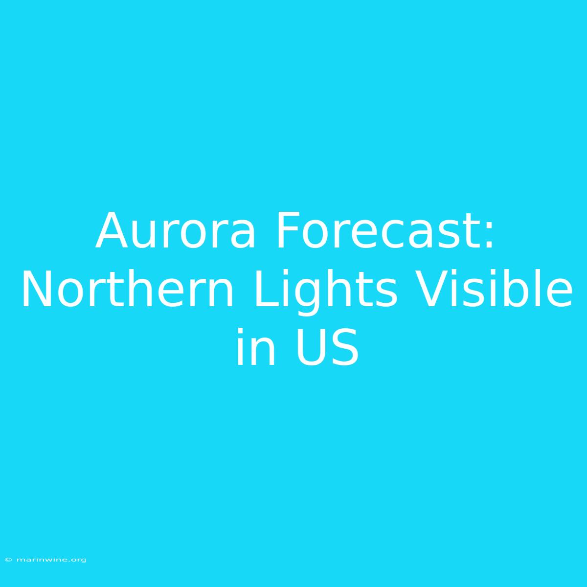 Aurora Forecast: Northern Lights Visible In US