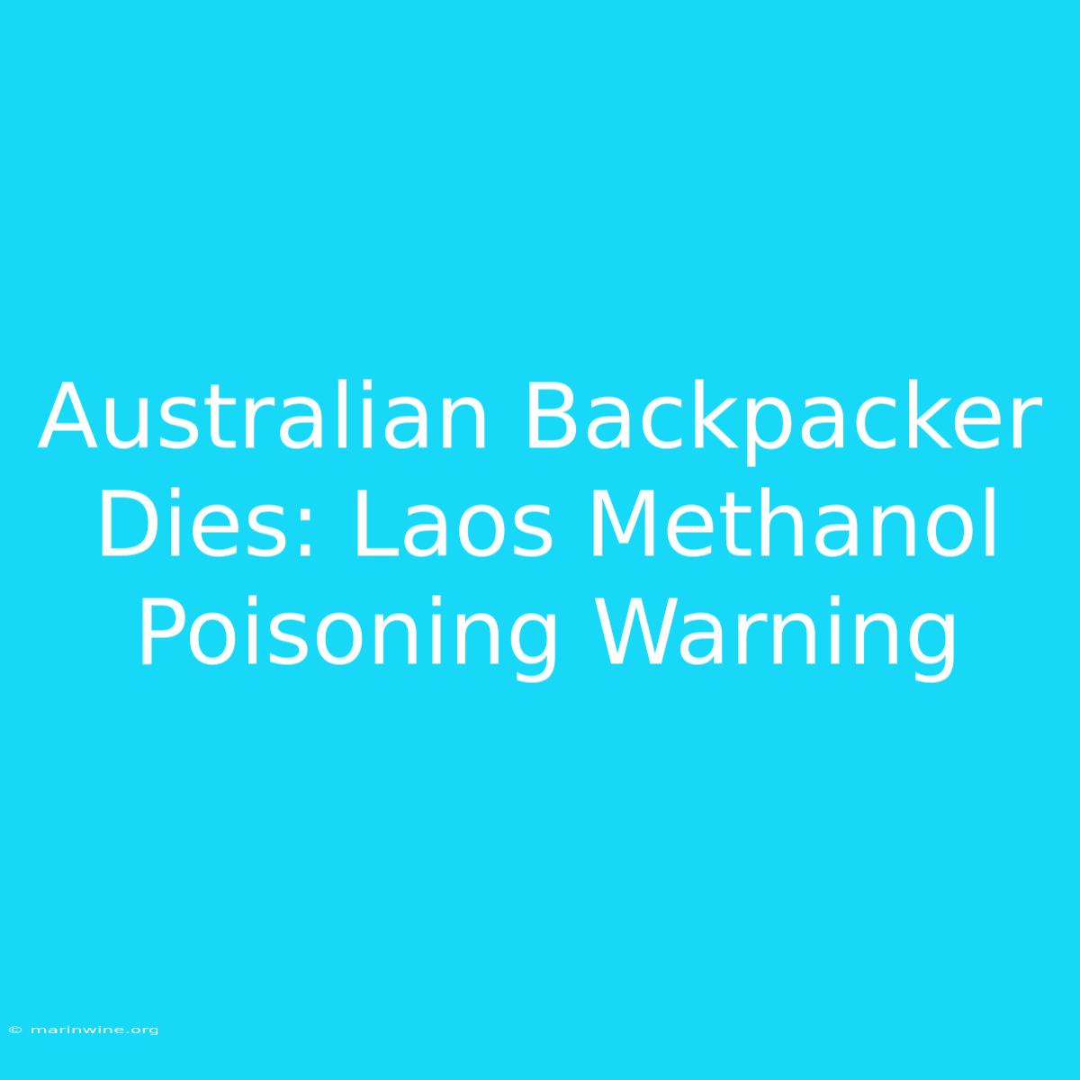 Australian Backpacker Dies: Laos Methanol Poisoning Warning