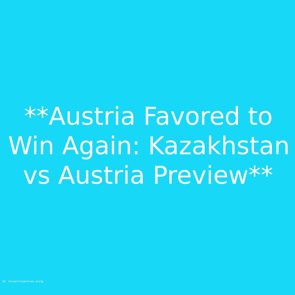 **Austria Favored To Win Again: Kazakhstan Vs Austria Preview**