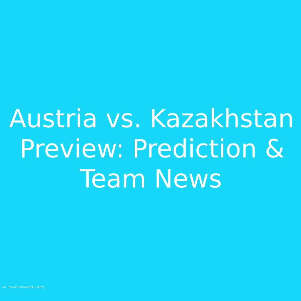 Austria Vs. Kazakhstan Preview: Prediction & Team News 