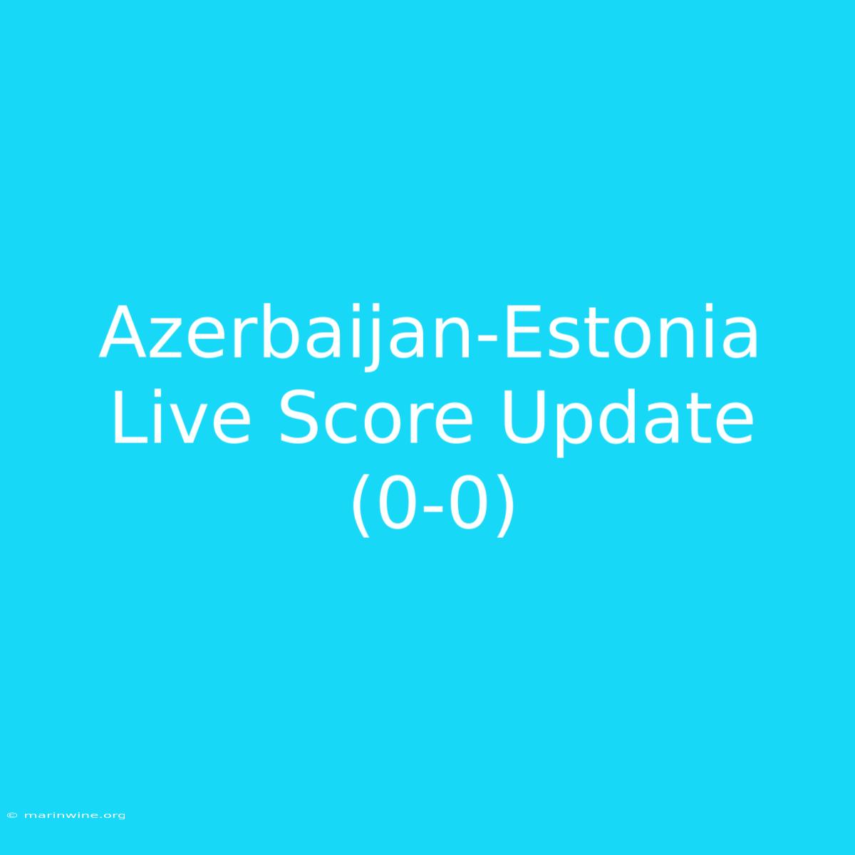 Azerbaijan-Estonia Live Score Update (0-0)