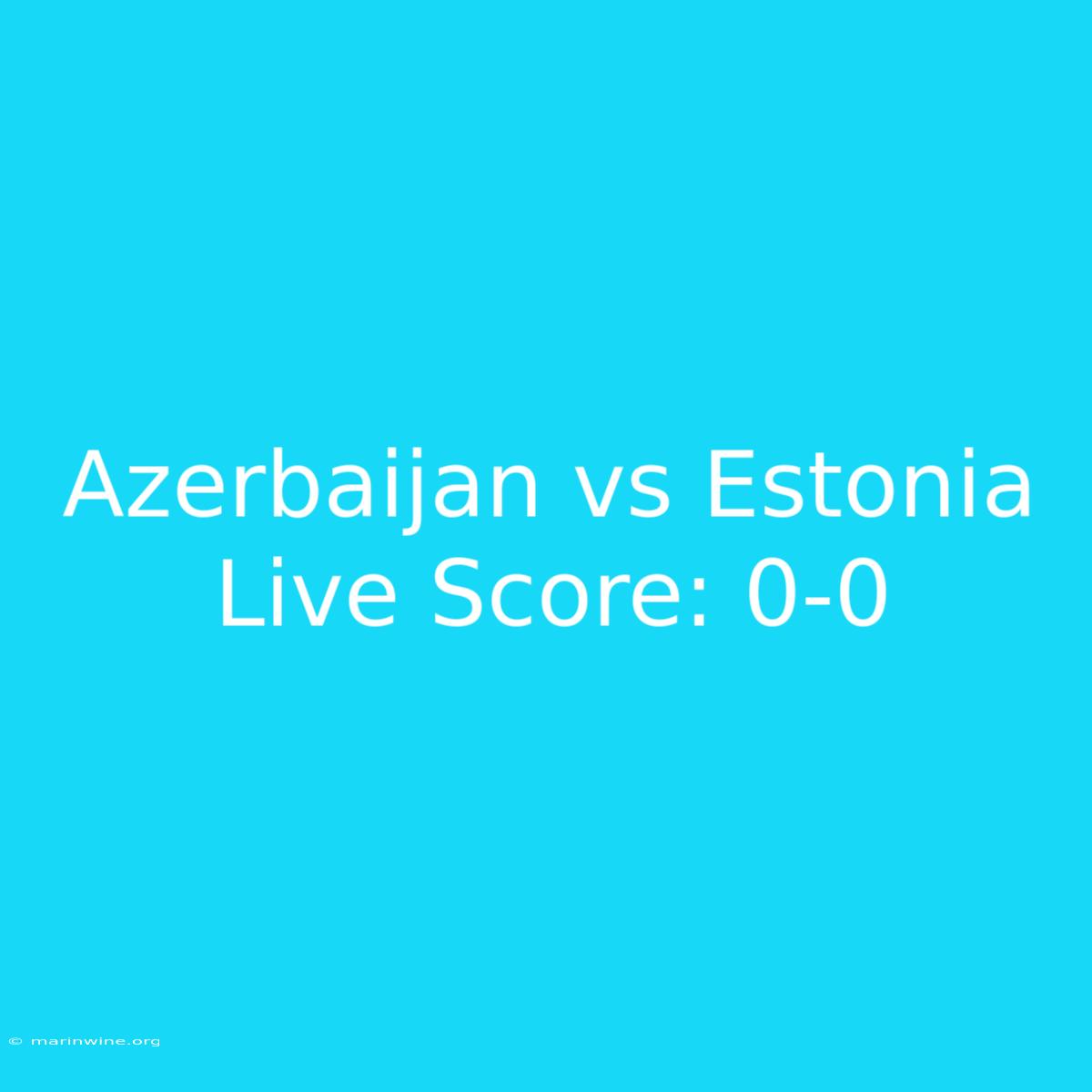 Azerbaijan Vs Estonia Live Score: 0-0