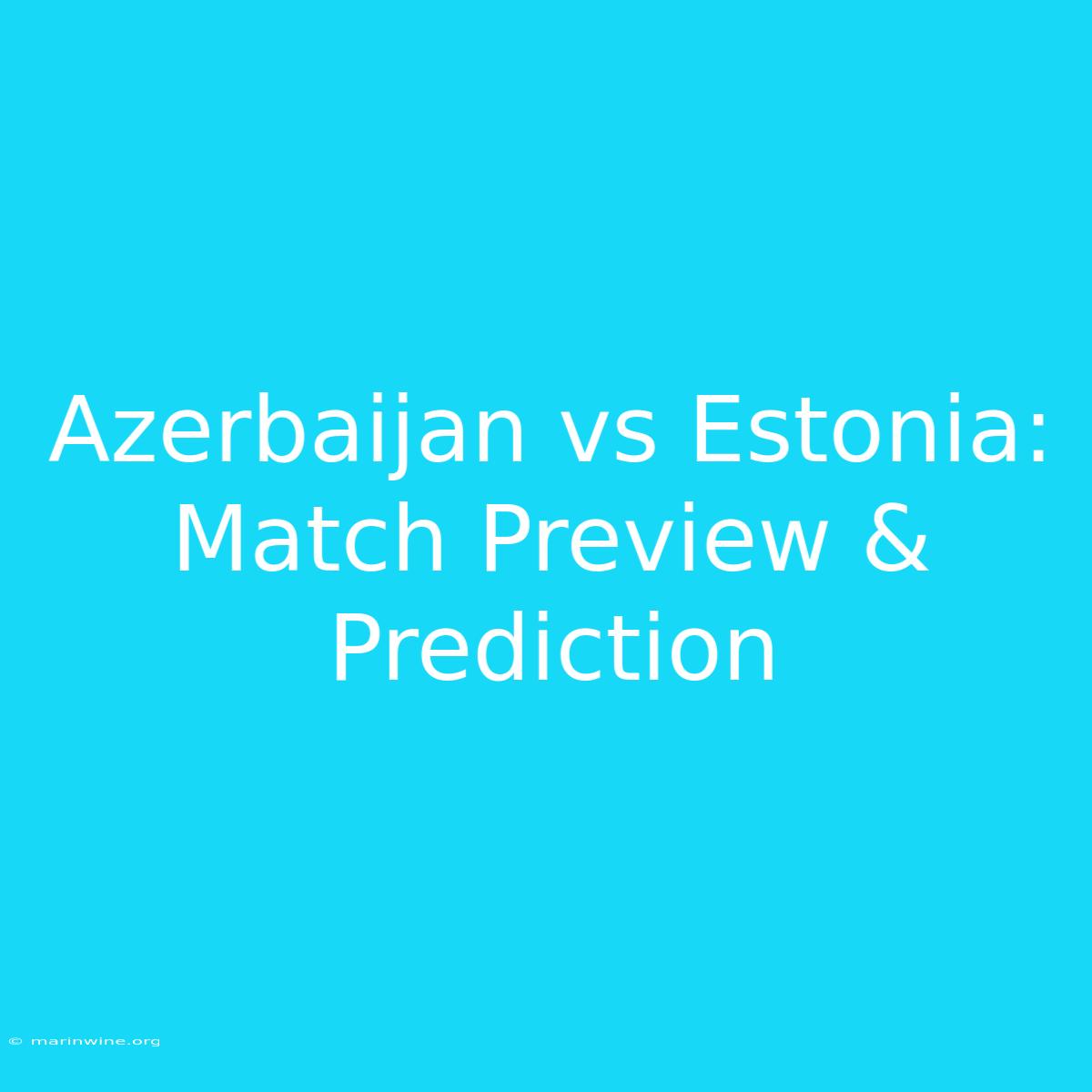 Azerbaijan Vs Estonia: Match Preview & Prediction