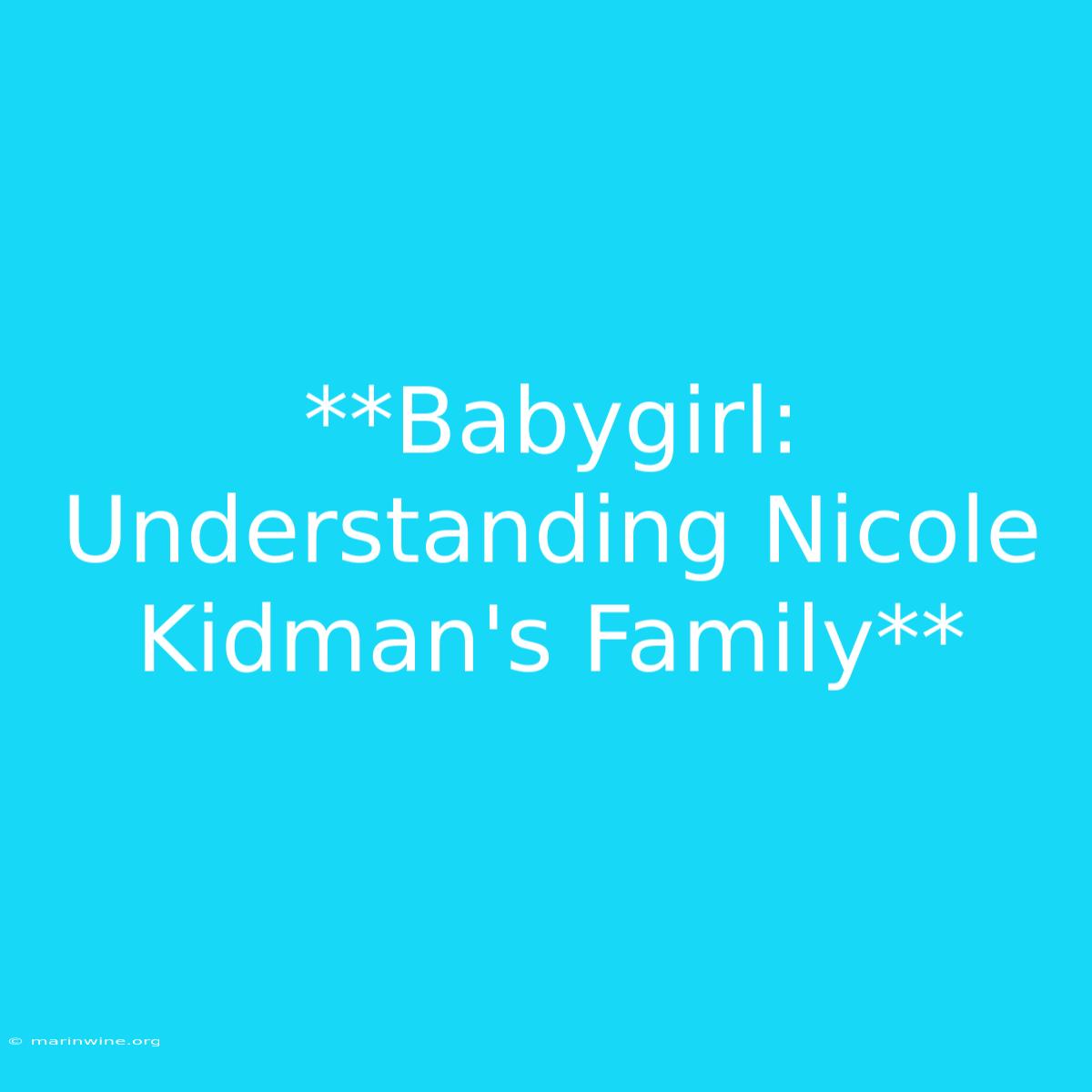 **Babygirl: Understanding Nicole Kidman's Family** 