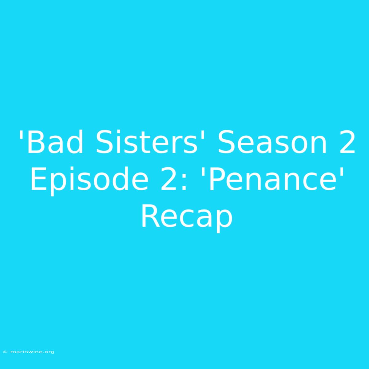 'Bad Sisters' Season 2 Episode 2: 'Penance' Recap 