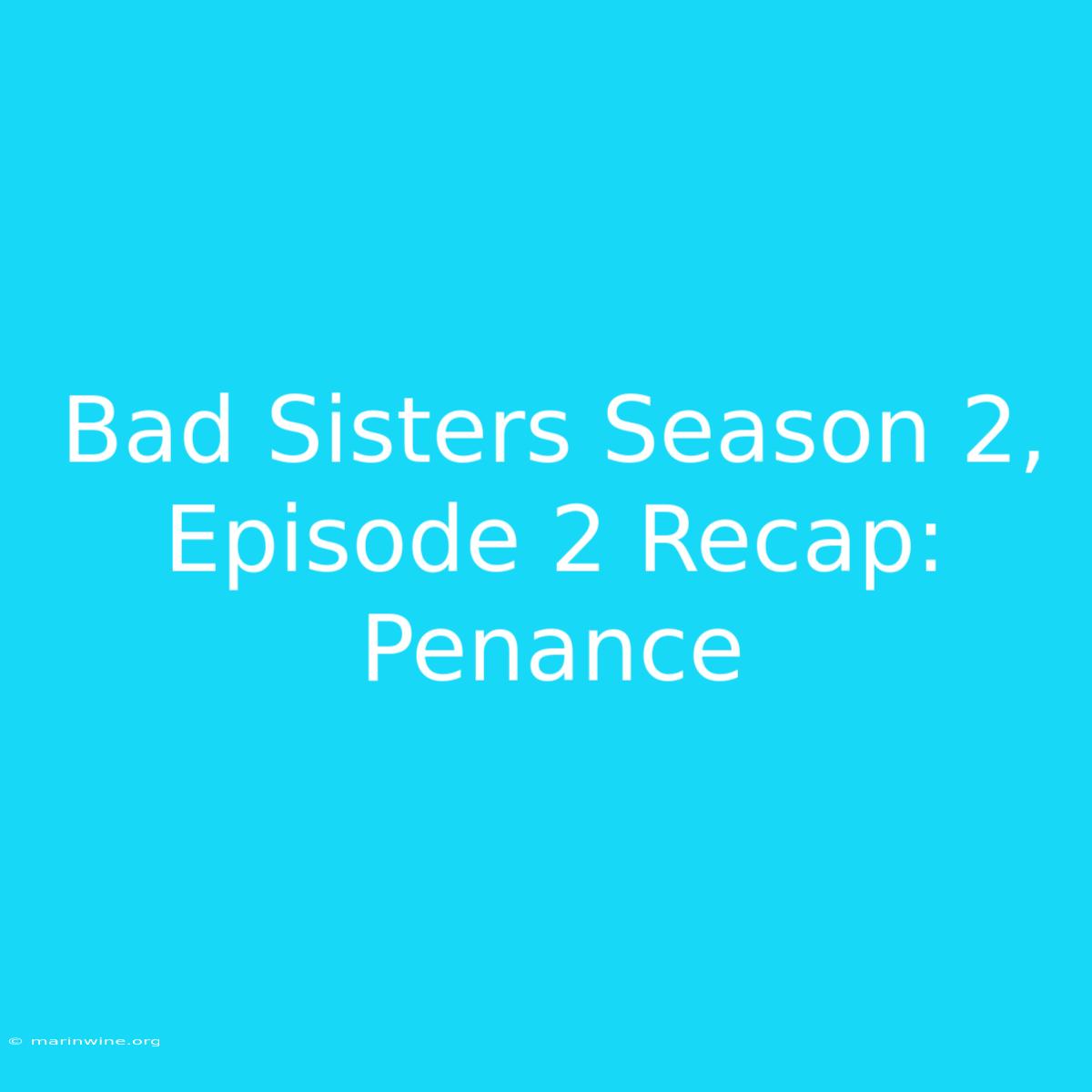 Bad Sisters Season 2, Episode 2 Recap: Penance