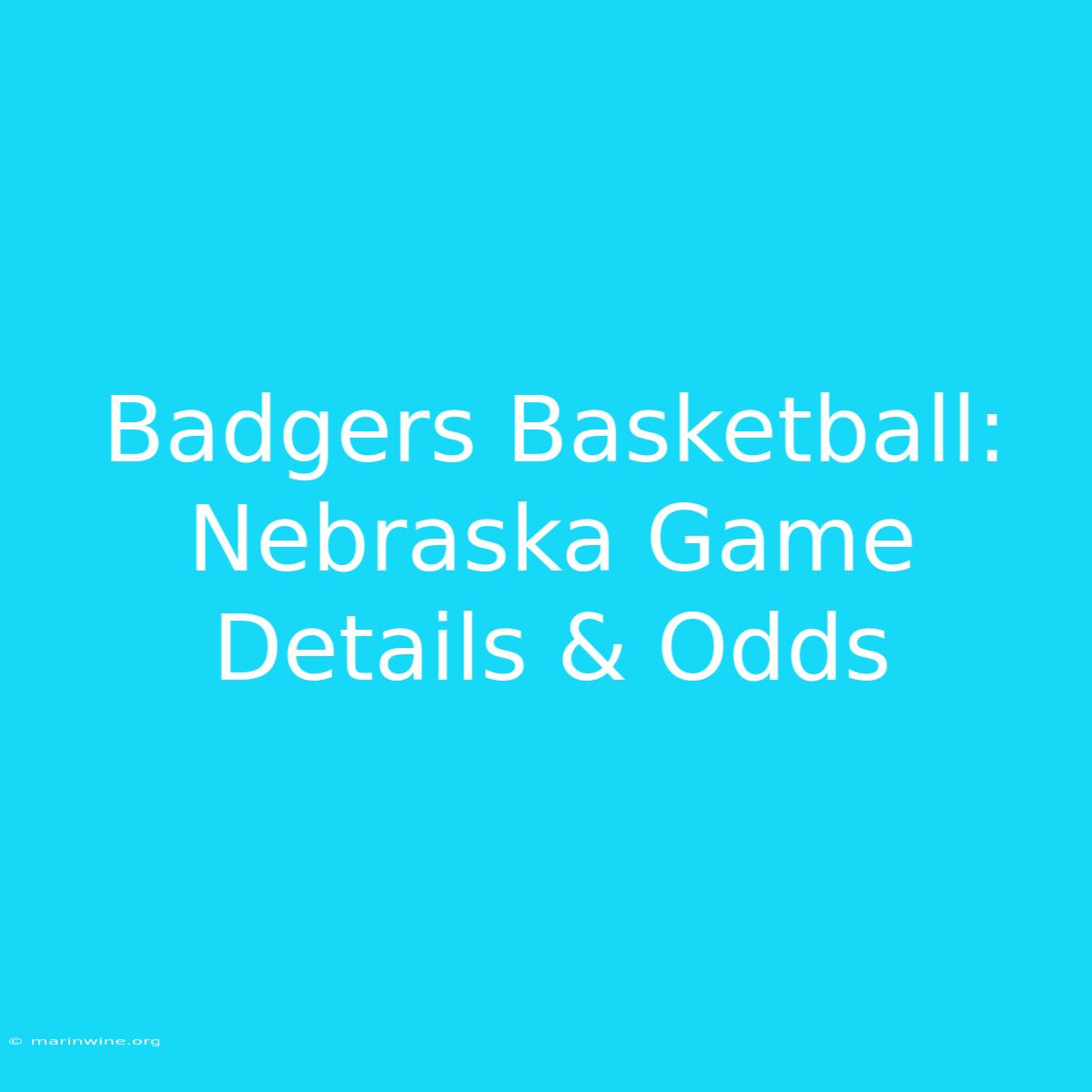 Badgers Basketball: Nebraska Game Details & Odds