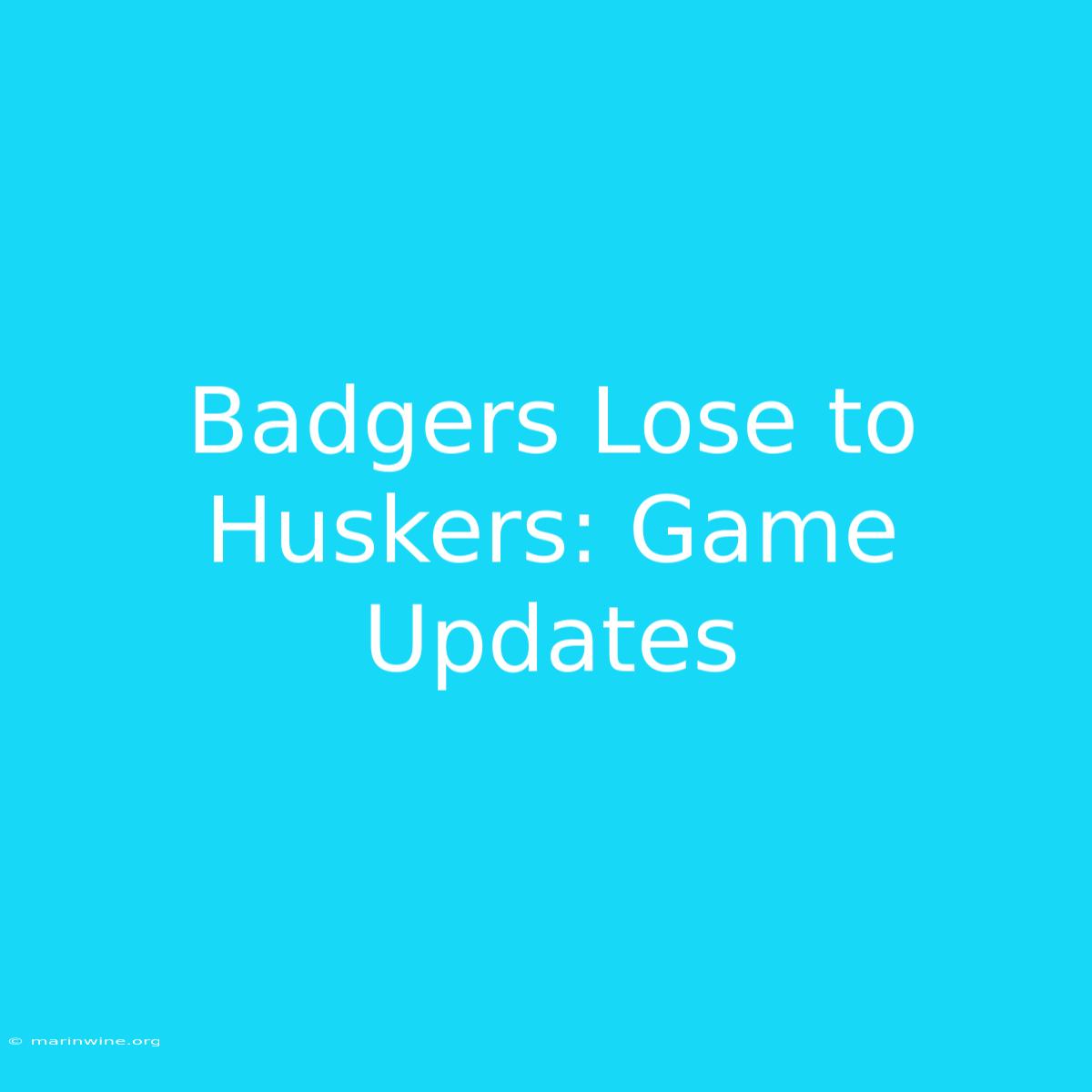 Badgers Lose To Huskers: Game Updates