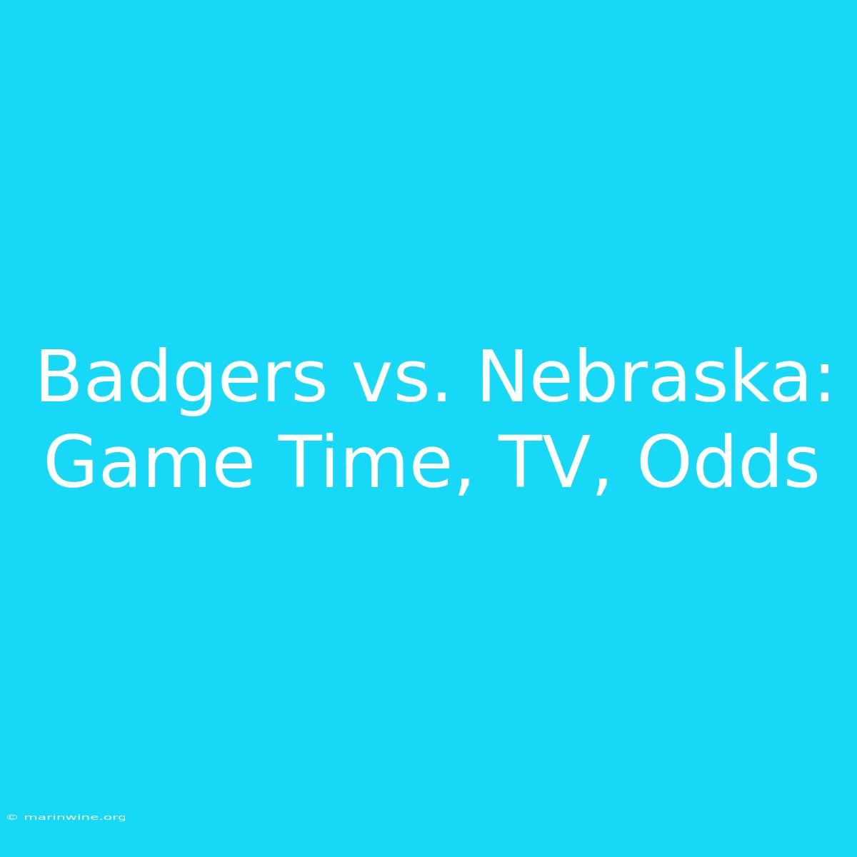 Badgers Vs. Nebraska: Game Time, TV, Odds