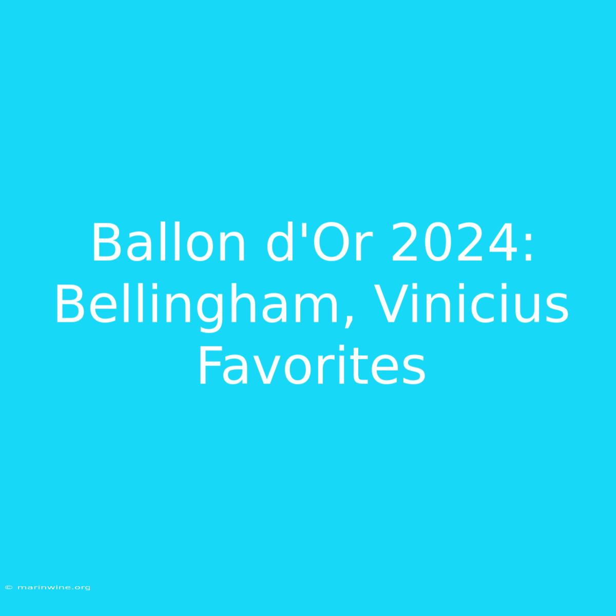 Ballon D'Or 2024: Bellingham, Vinicius Favorites 