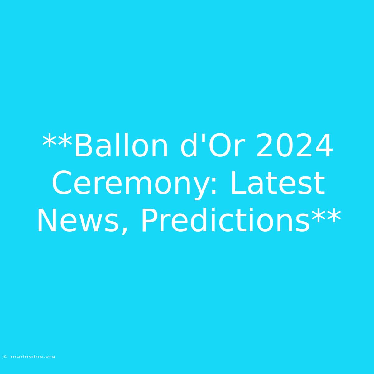 **Ballon D'Or 2024 Ceremony: Latest News, Predictions** 