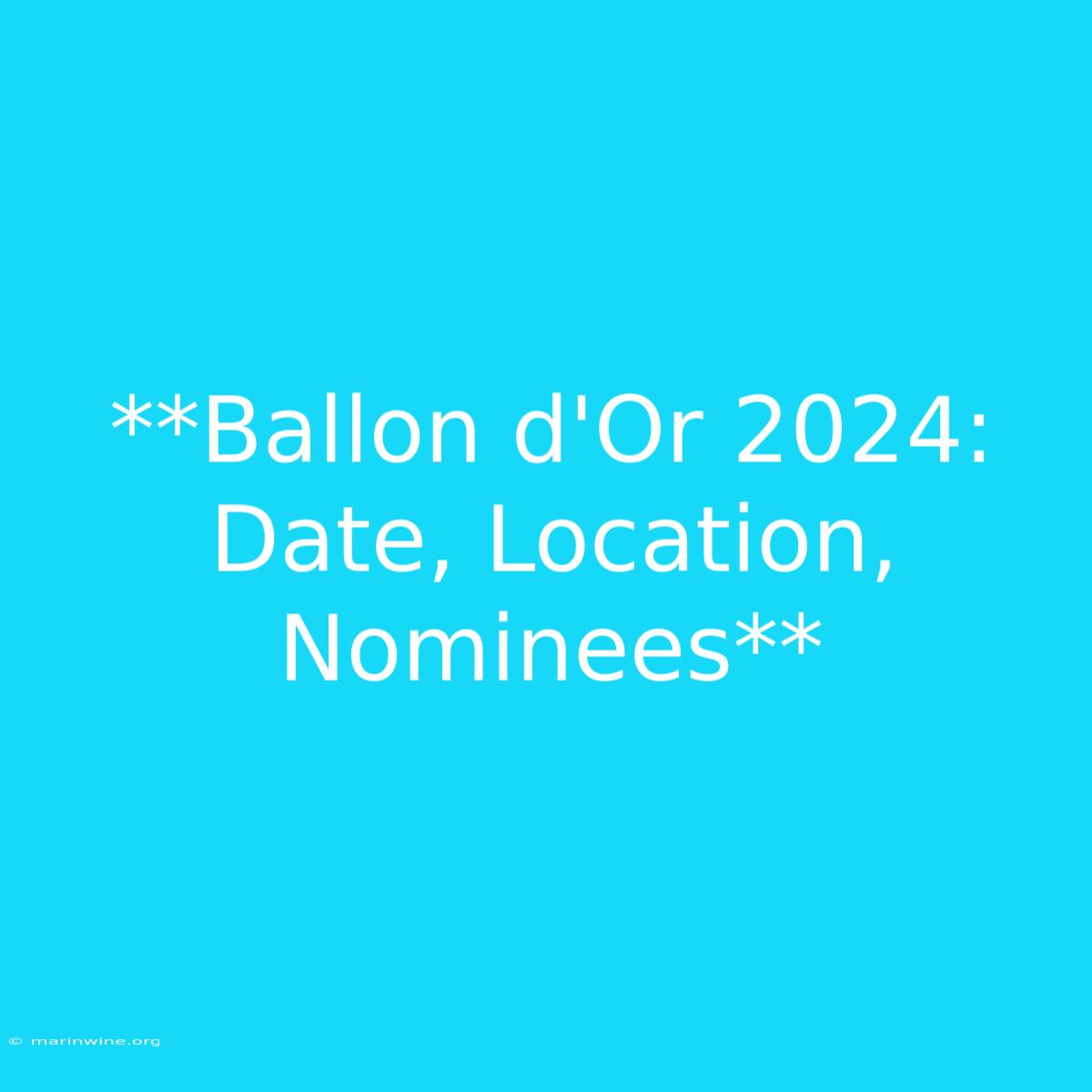 **Ballon D'Or 2024: Date, Location, Nominees**