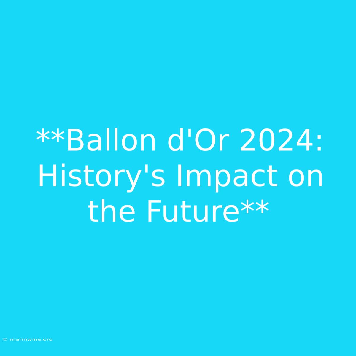 **Ballon D'Or 2024:  History's Impact On The Future** 