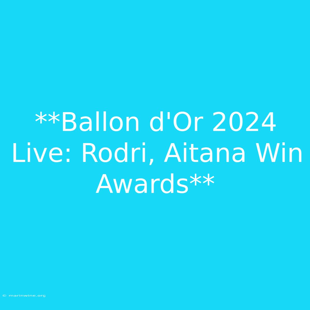 **Ballon D'Or 2024 Live: Rodri, Aitana Win Awards**