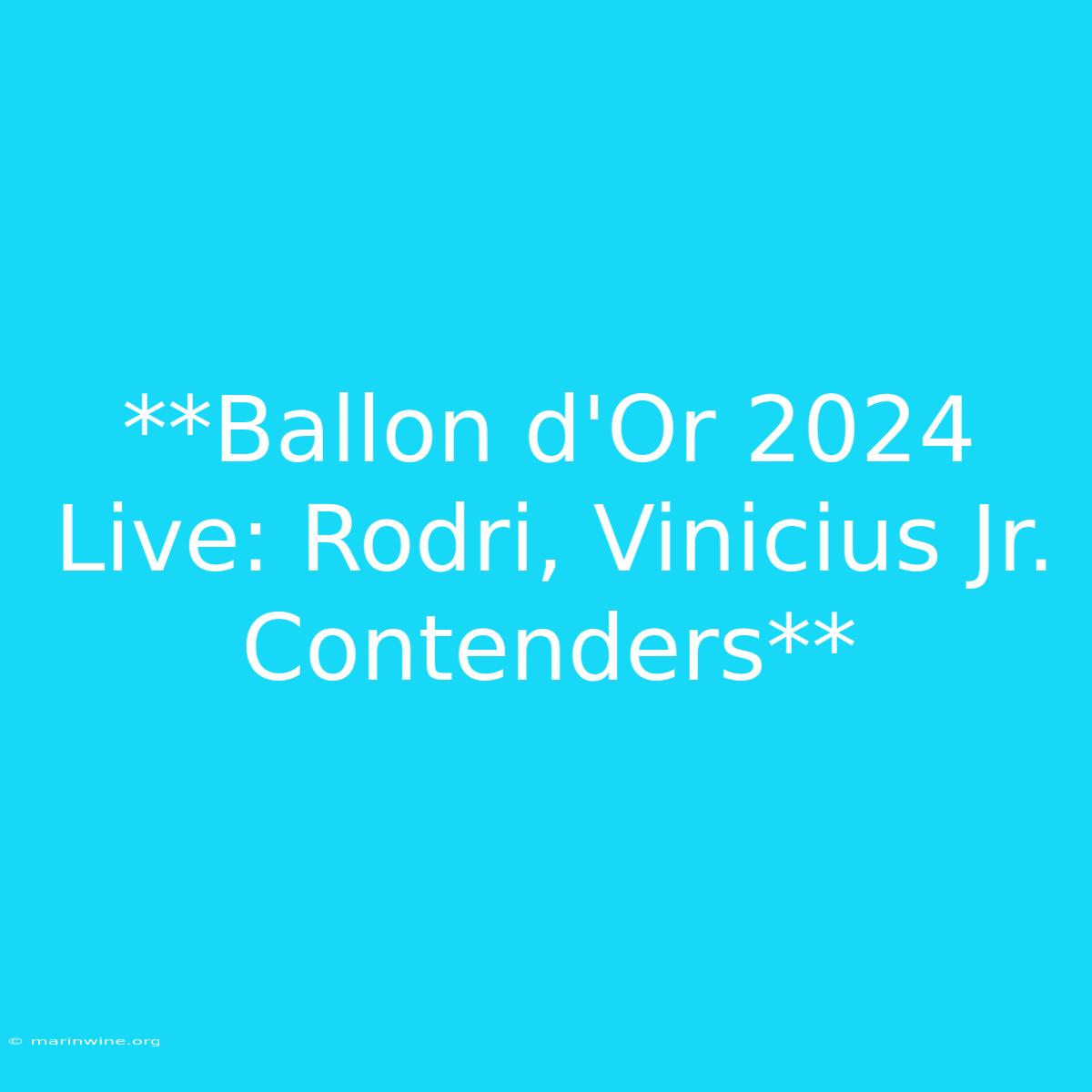 **Ballon D'Or 2024 Live: Rodri, Vinicius Jr. Contenders**