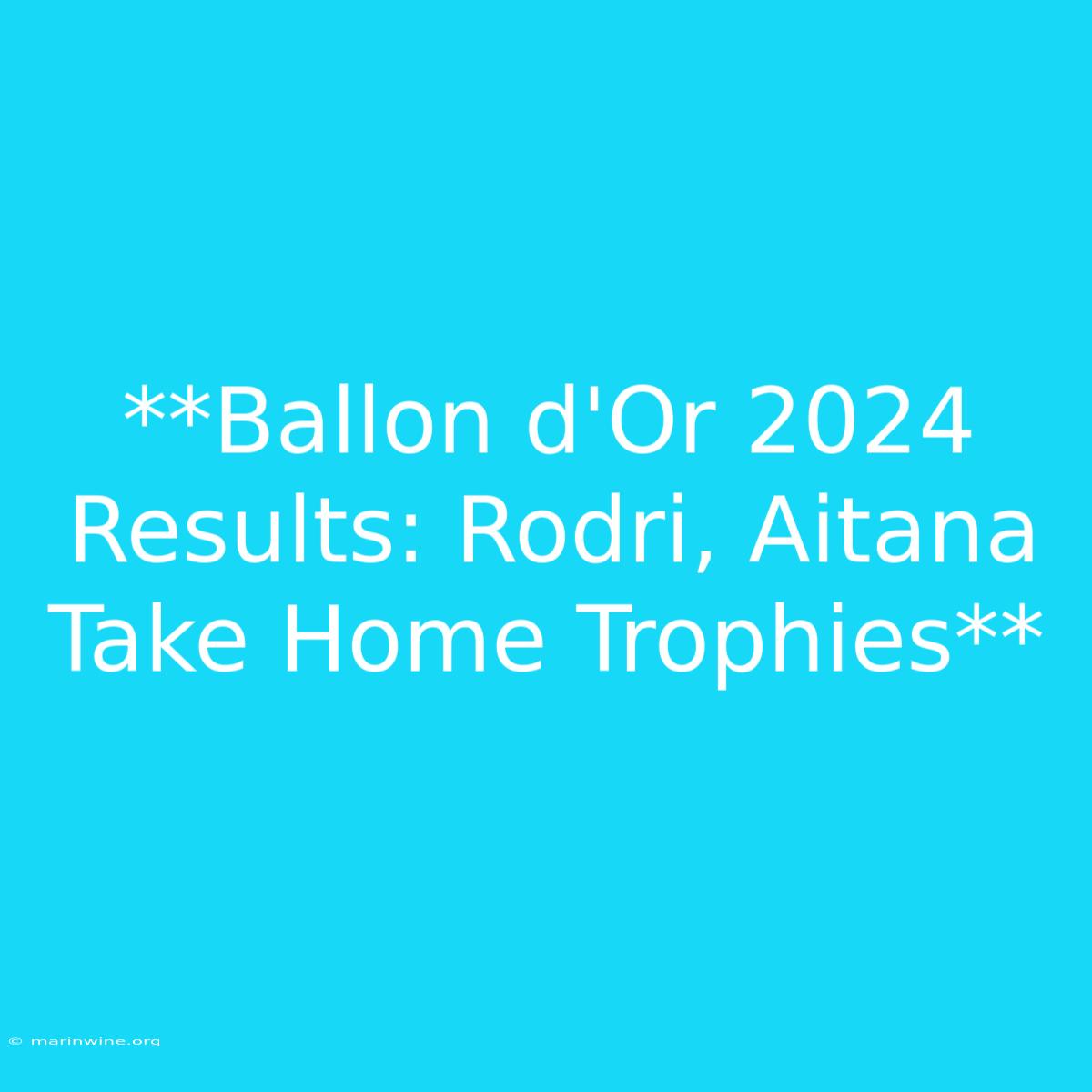 **Ballon D'Or 2024 Results: Rodri, Aitana Take Home Trophies**