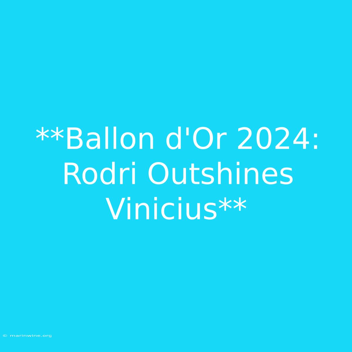 **Ballon D'Or 2024: Rodri Outshines Vinicius**