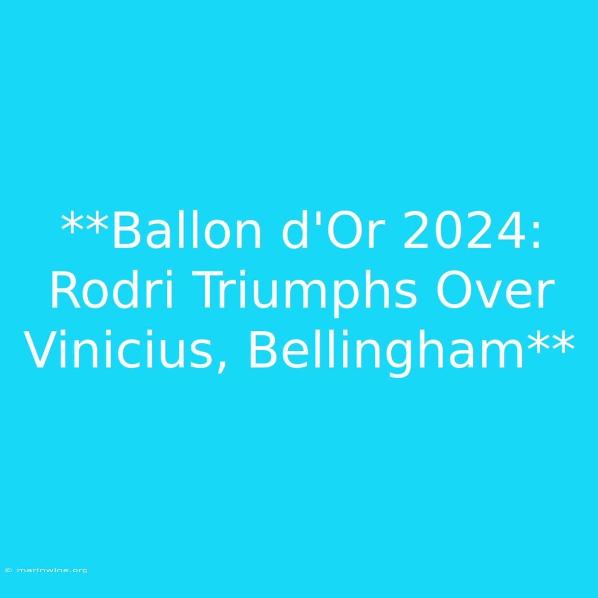 **Ballon D'Or 2024: Rodri Triumphs Over Vinicius, Bellingham**