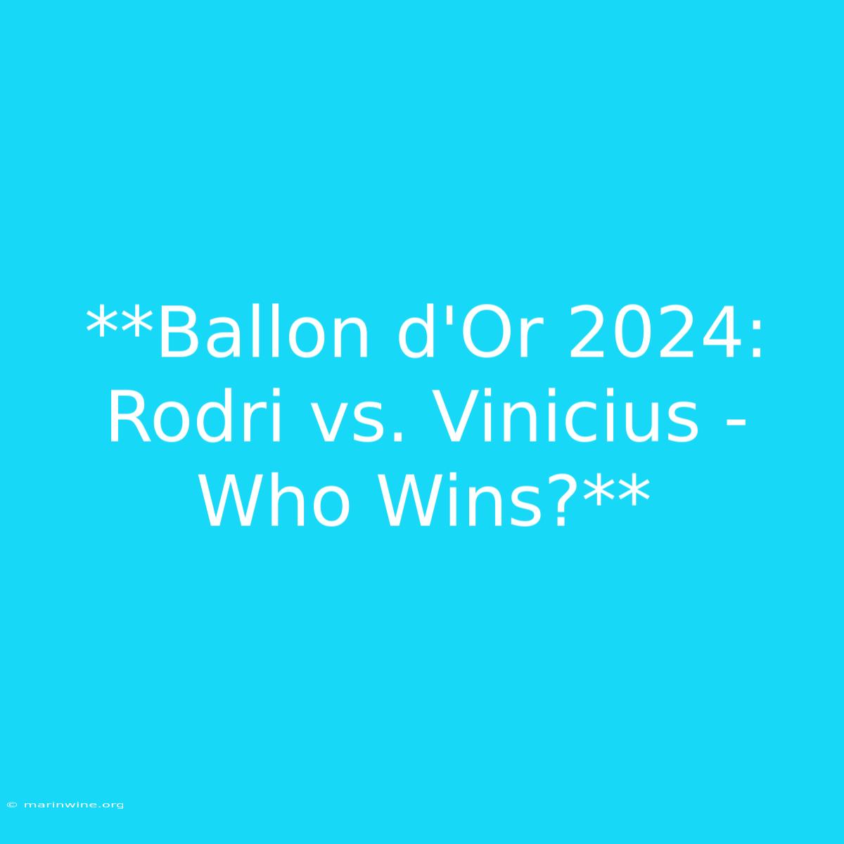 **Ballon D'Or 2024: Rodri Vs. Vinicius - Who Wins?** 