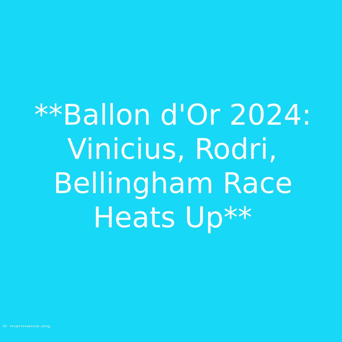 **Ballon D'Or 2024: Vinicius, Rodri, Bellingham Race Heats Up** 