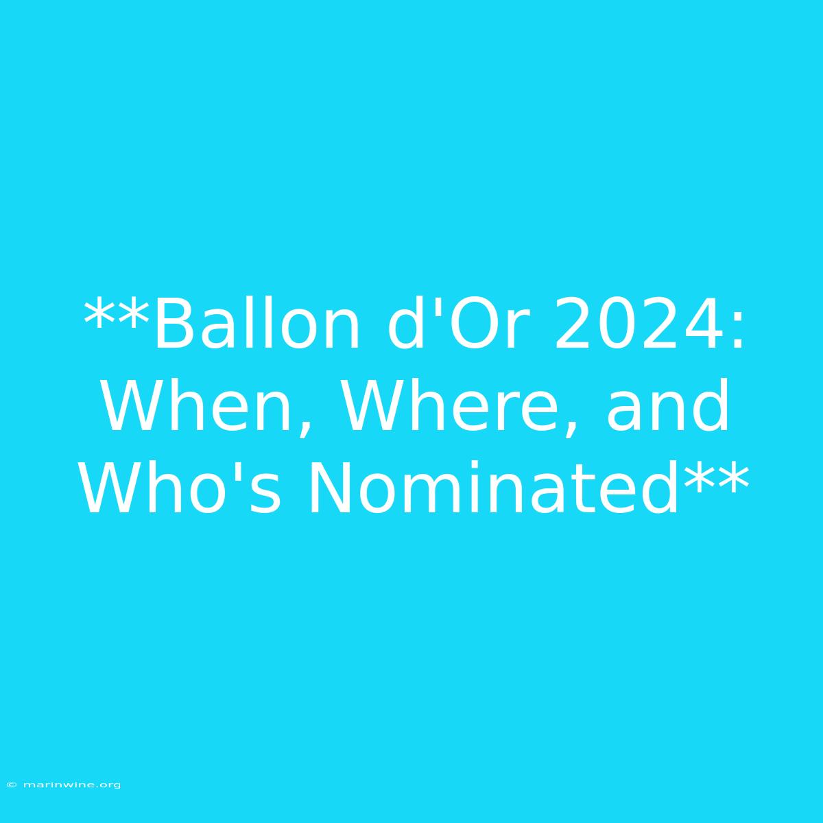 **Ballon D'Or 2024: When, Where, And Who's Nominated** 