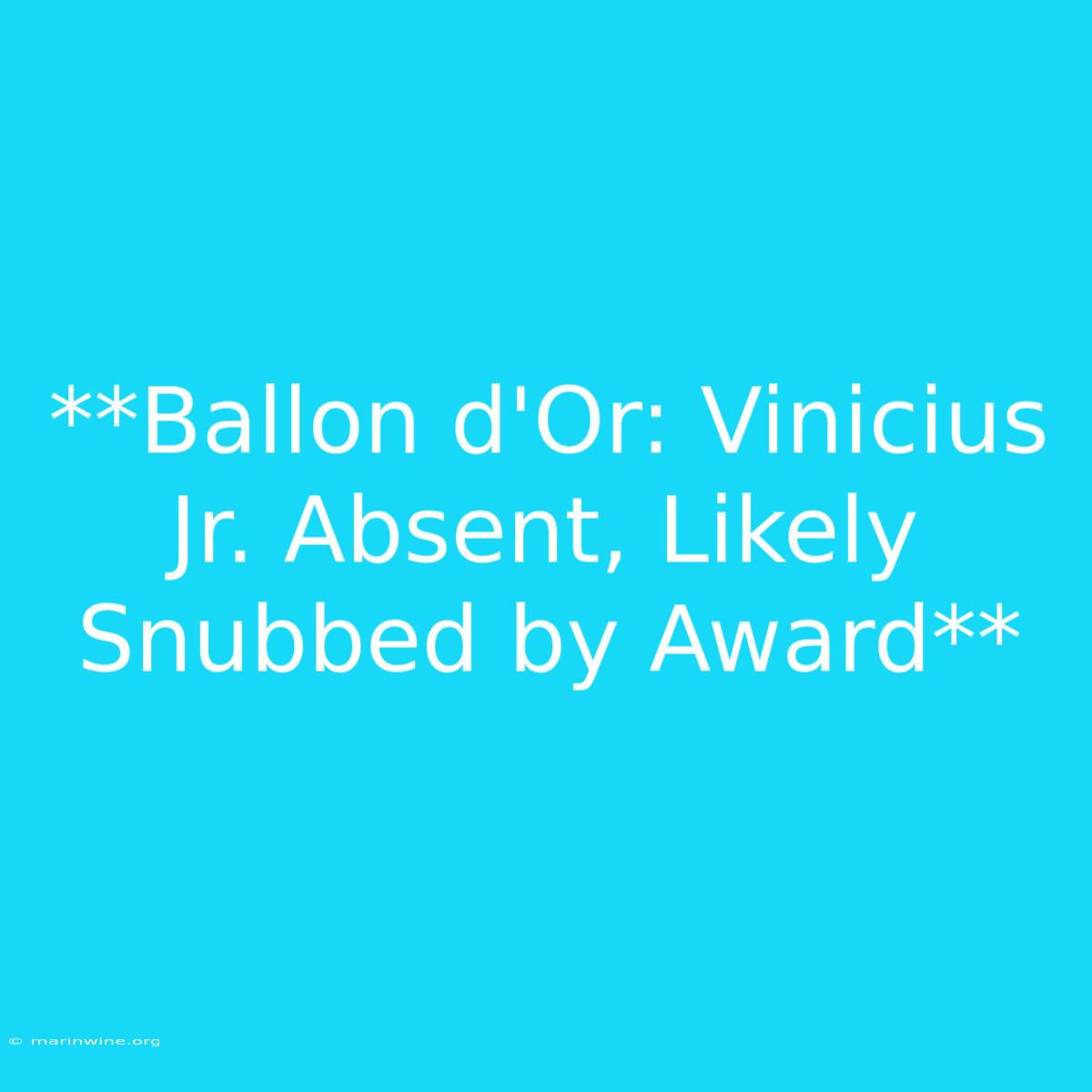 **Ballon D'Or: Vinicius Jr. Absent, Likely Snubbed By Award** 