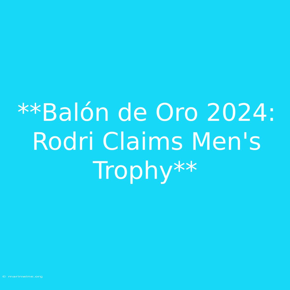 **Balón De Oro 2024: Rodri Claims Men's Trophy**