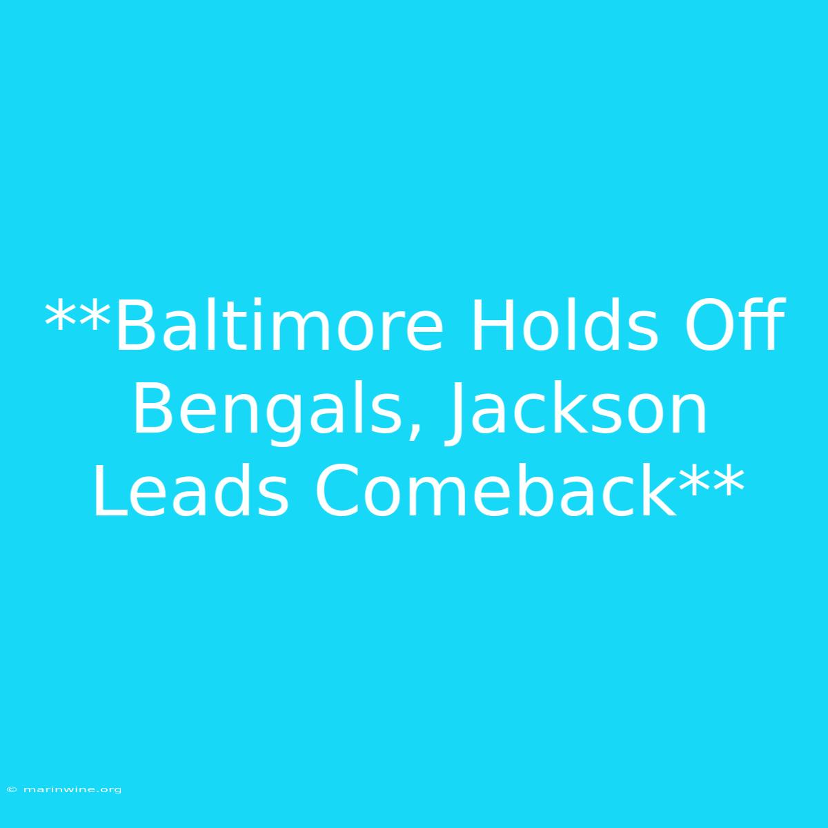 **Baltimore Holds Off Bengals, Jackson Leads Comeback**