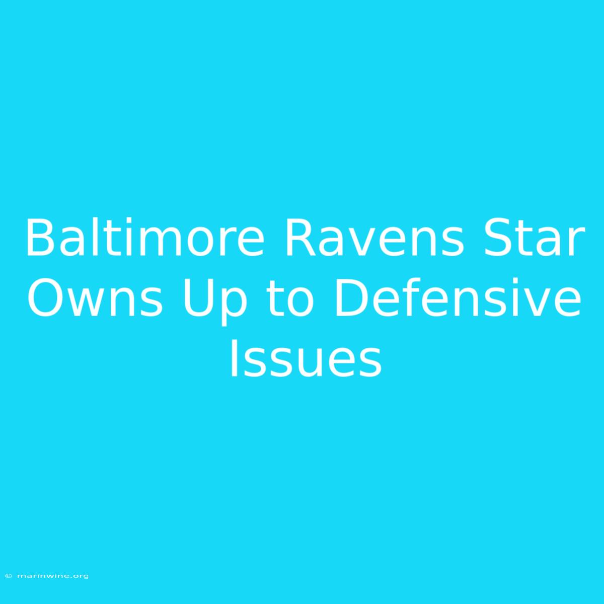 Baltimore Ravens Star Owns Up To Defensive Issues 