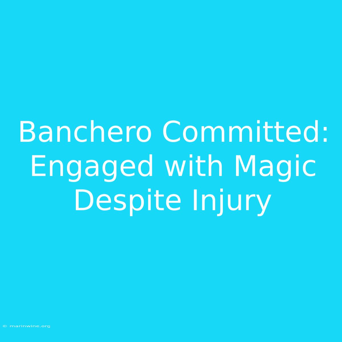 Banchero Committed: Engaged With Magic Despite Injury