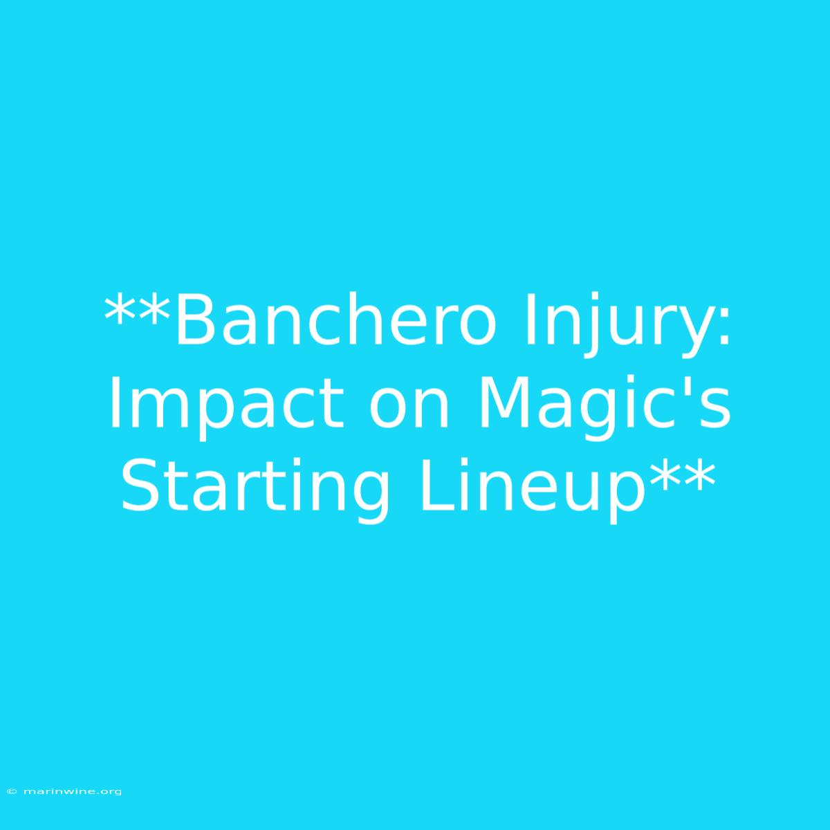 **Banchero Injury: Impact On Magic's Starting Lineup** 