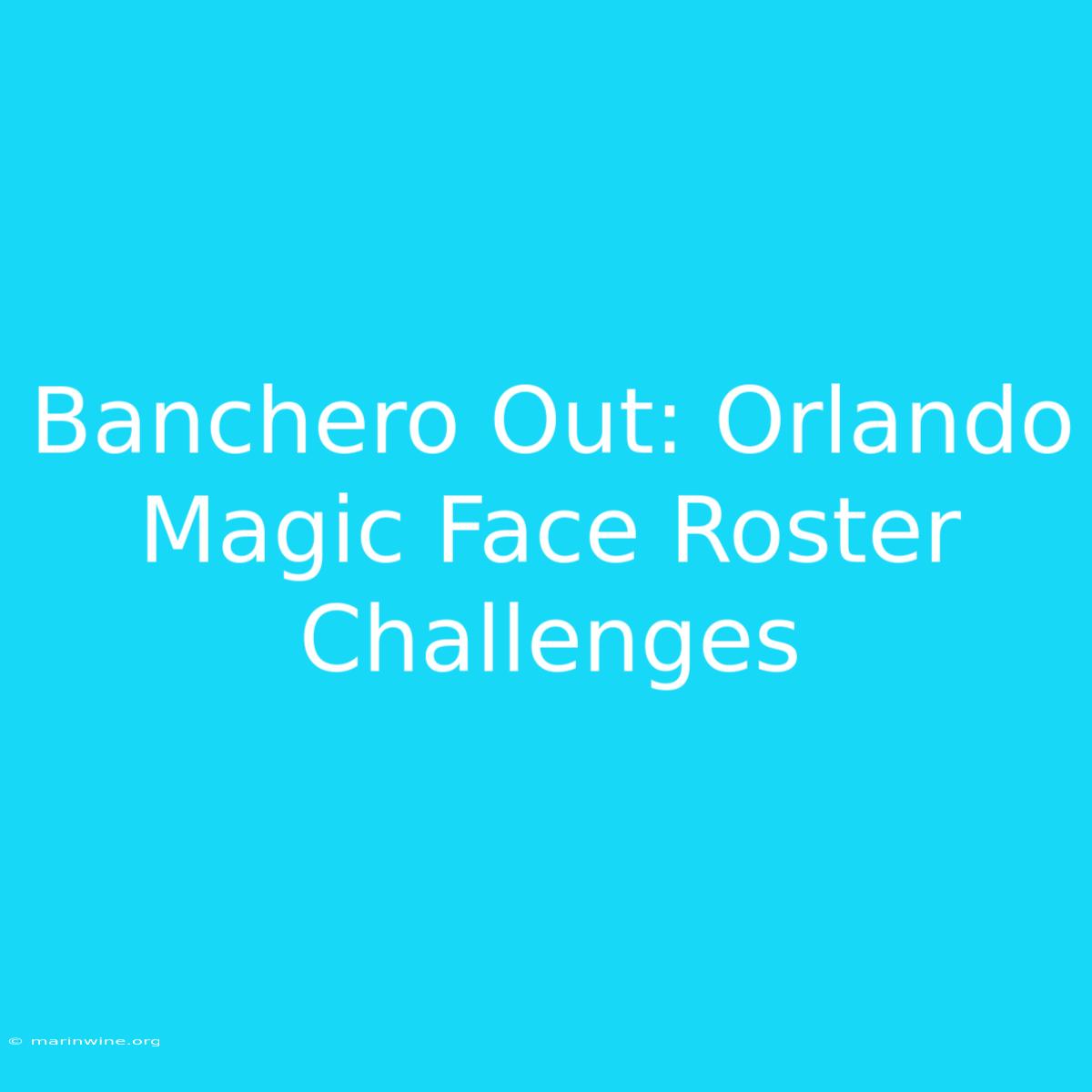 Banchero Out: Orlando Magic Face Roster Challenges