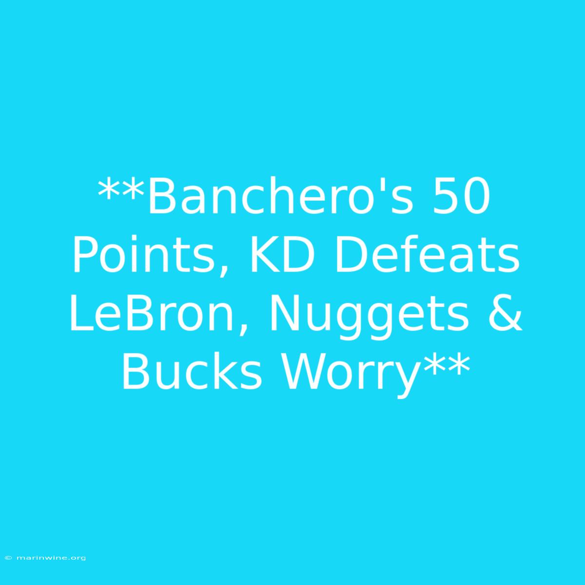 **Banchero's 50 Points, KD Defeats LeBron, Nuggets & Bucks Worry** 