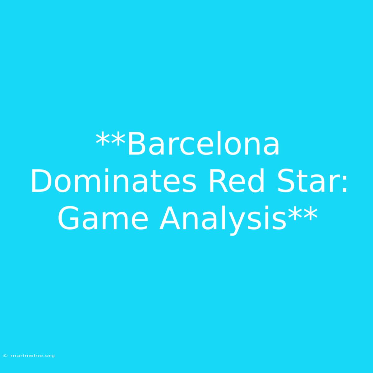 **Barcelona Dominates Red Star: Game Analysis** 