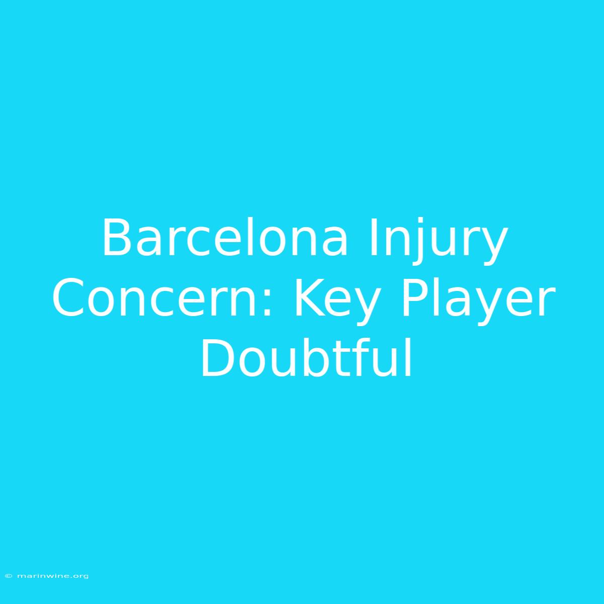 Barcelona Injury Concern: Key Player Doubtful