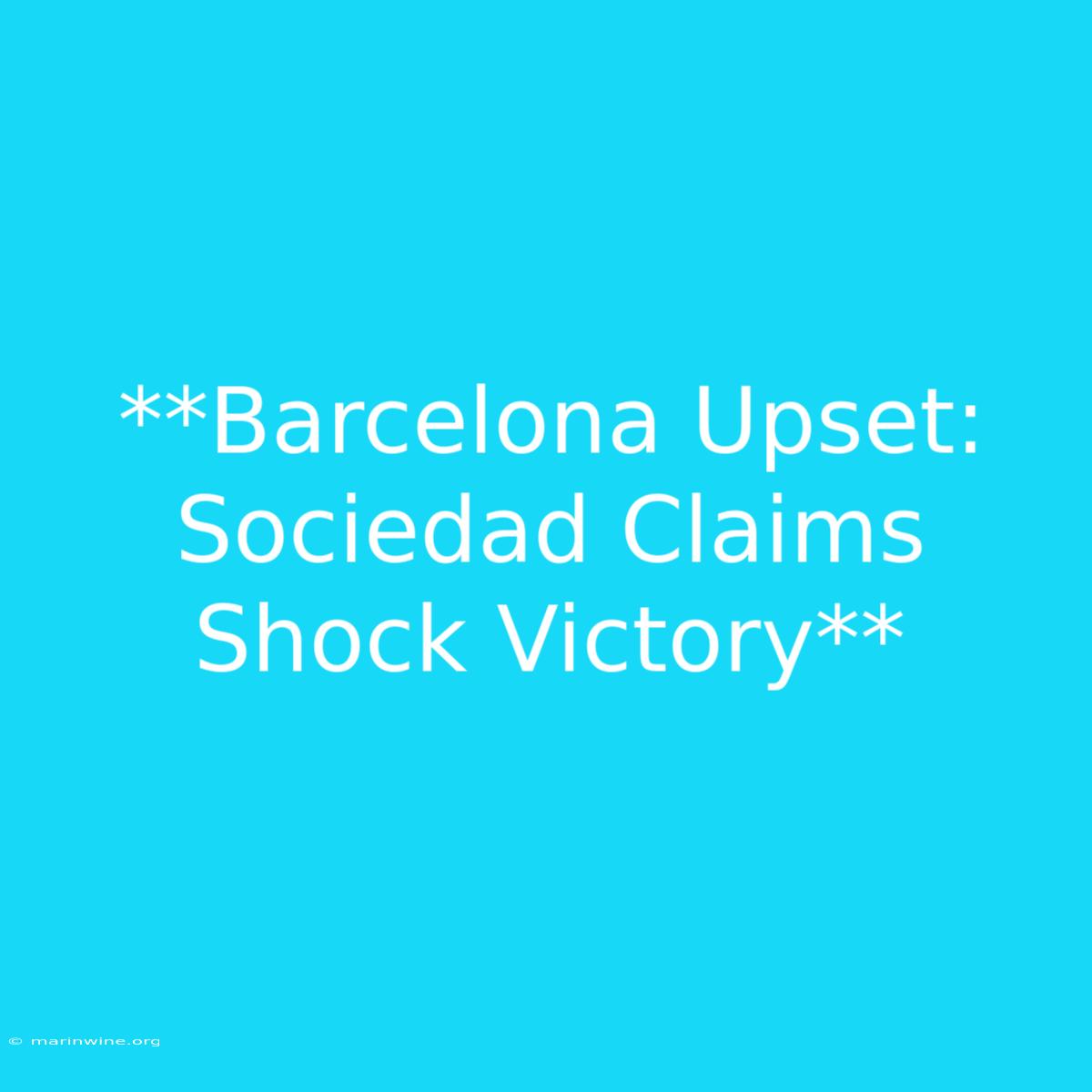 **Barcelona Upset: Sociedad Claims Shock Victory**