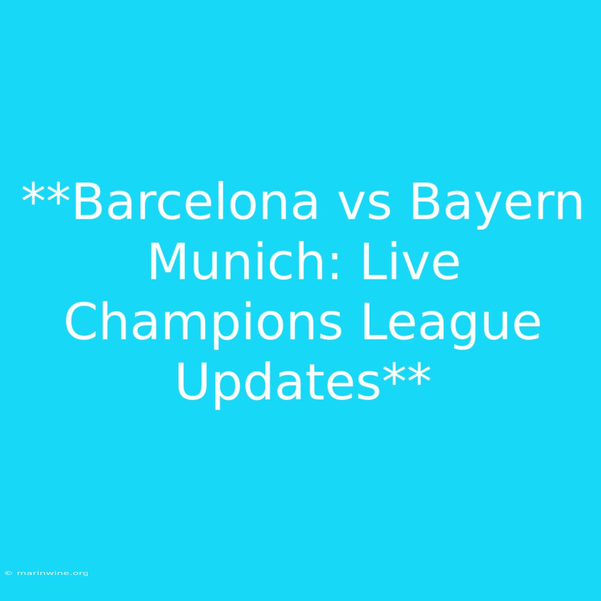 **Barcelona Vs Bayern Munich: Live Champions League Updates** 