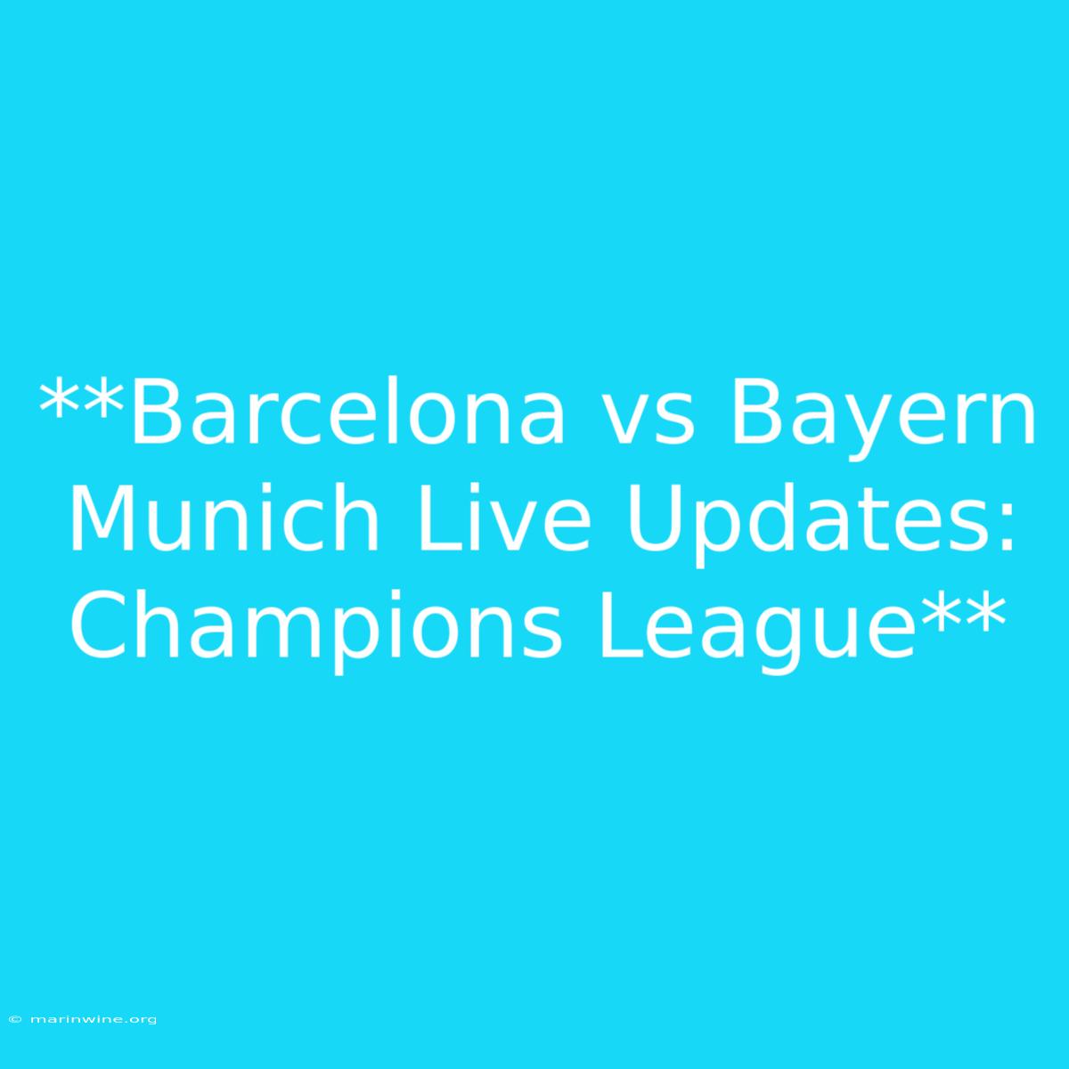 **Barcelona Vs Bayern Munich Live Updates: Champions League**