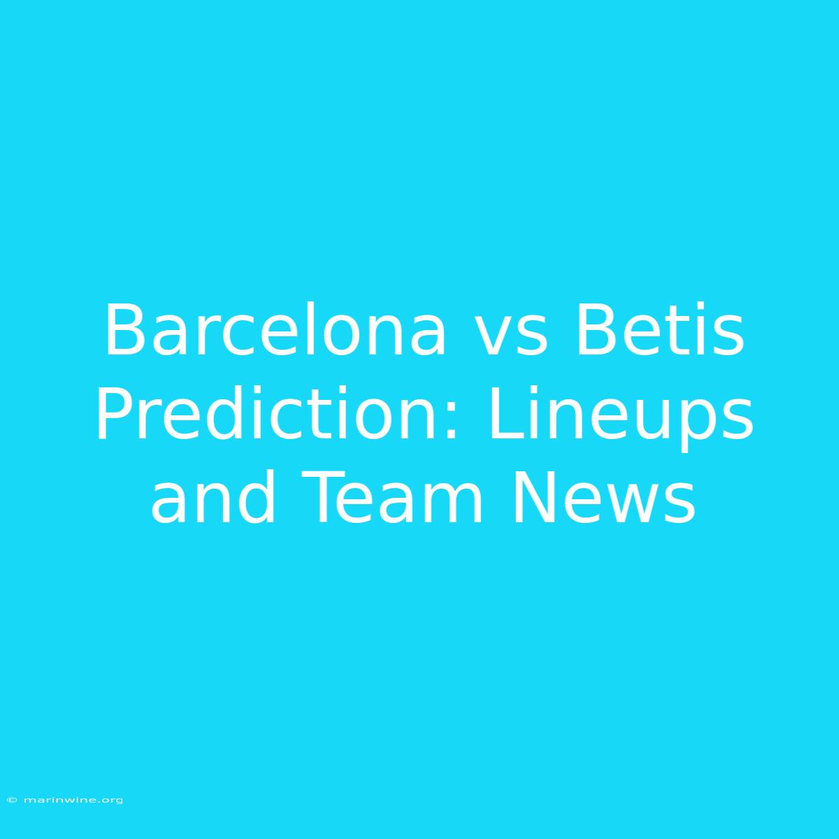 Barcelona Vs Betis Prediction: Lineups And Team News